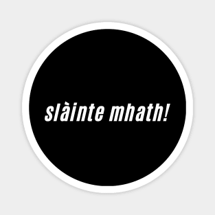 slàinte mhath - A Scottish Toast of Good Health - Cheers Magnet